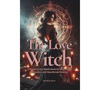 The Love Witch: A Modern Love Spells Book for Attraction, Romance, Self Love, Passion, and Heartbreak Healing