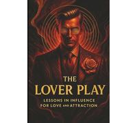 The Lover Play: Lessons in Influence for Love and Attraction