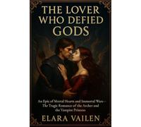 The Lover Who Defied Gods: An Epic of Mortal Hearts and Immortal Wars - The Tragic Romance of the Archer and the Vampire Princess
