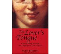 The Lover's Tongue: A Merry Romp Through The Language Of Love And Sex