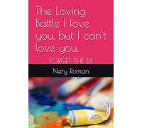 The Loving Battle I love you, but I can't love you.: FORGET THE EX