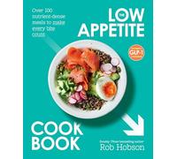 The Low Appetite Cookbook: Over 100 Nutrient-Dense Meals to Make Every Bite Count
