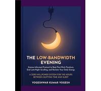 THE LOW-BANDWIDTH EVENING: A Science-Informed Protocol to Beat Post-Work Fatigue, End Late-Night Scrolling, and Reclaim Your Daily Energy