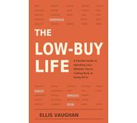 The Low-Buy Life: A Flexible Guide to Spending Less, Whether You're Cutting Back or Going All In