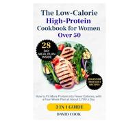 The Low-Calorie High-Protein Cookbook for Women Over 50: How to Fit More Protein into Fewer Calories, with a Four-Week Plan at About 1,700 a Day