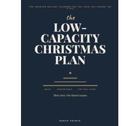 The Low-Capacity Christmas Plan: The Undated Holiday Planner with Three Tiers for Gifts, Food, Decorating, Gatherings, Cards, Budget Tracking, Weekly Plans, and Brain Dump Pages