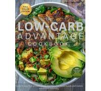 THE LOW-CARB ADVANTAGE COOKBOOK: Quick & Easy High Protein recipes that Burn Fat, Build Muscle and Restore Metabolism Naturally.