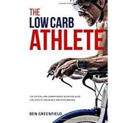 The Low-Carb Athlete: The Official Low-Carbohydrate Nutrition Guide for Endurance and Performance - [Version Originale] Ben Greenfield (Auteur)
