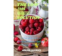 THE LOW CARB DIABETES SOLUTION: A Practical Guide to Managing Diabetes Through Smart Nutrition