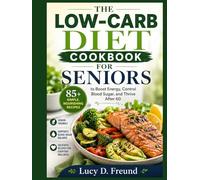 THE LOW-CARB DIET COOKBOOK FOR SENIORS: 85+ Simple, Nourishing Recipes to Boost Energy, Control Blood Sugar, and Thrive After 60