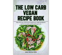 THE LOW CARB VEGAN RECIPE BOOK: Enjoy 1000 Days of Plant-Based Superfoods for Weight Management, Improved Gut Health, and Boosted Energy Levels
