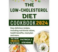 The Low-Cholesterol Diet Cookbook 2024: Easy Delicious Recipes, Including Nutritional Values, Health Benefits, Meal Plan And More.