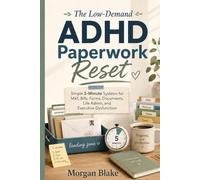 The Low-Demand ADHD Paperwork Reset: Simple 5-Minute Systems for Mail, Bills, Forms, Documents, Life Admin, and Executive Dysfunction