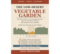The Low-Desert Vegetable Garden: Real Frost Dates, Two Planting Seasons, and 53 Crops for Phoenix, Tucson, Las Vegas, Yuma, and the Sonoran and Mojave Low Desert