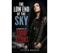 The Low End of The Sky: A Biography of Todd Kerns