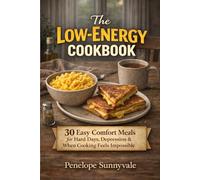 The Low-Energy Cookbook: 30 Easy Comfort Meals for Hard Days, Depression & When Cooking Feels Impossible