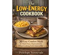 The Low-Energy Cookbook: 30 Easy Comfort Meals for Hard Days, Depression & When Cooking Feels Impossible