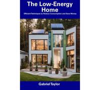 The Low-Energy Home: Efficient Techniques To Reduce Consumption And Save Money