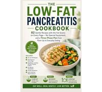 THE LOW-FAT PANCREATITIS COOKBOOK: 82 Gentle Recipes with the Fat Grams on Every Page - No Special Equipment, and a Three-Phase Plan from Flare-Up to Everyday Eating