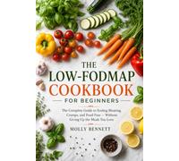 The Low-Fodmap Cookbook for Beginners: The Complete Guide to Ending Bloating, Cramps, and Food Fear - Without Giving Up The Meals you Love.