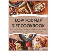 The Low Fodmap Diet cookbook: 100+ Gut-Healing Recipes to Beat Bloating, Relieve IBS, and Restore Digestive Health Naturally