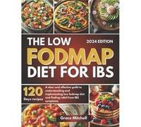 THE LOW FODMAP DIET FOR IBS A Clear and Effective Guild to Understanding and Implementing Low Fodmap Diet and Finding Relief from IBS Symptoms - Grace Mit Grace MitchellGrace Mitchell (Auteur)