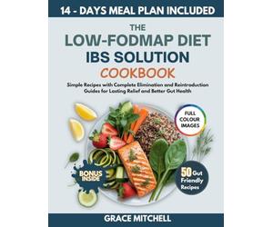 The Low-FODMAP Diet IBS Solution Cookbook: Simple Recipes with Complete Elimination and Reintroduction Guides for Lasting Relief and Better Gut Health