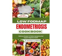 THE LOW FODMAP ENDOMETRIOSIS COOKBOOK: Delicious Recipes To Relieve Symptoms And Support Digestive Health
