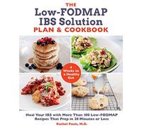 The Low-Fodmap IBS Solution Plan & Cookbook: Heal Your IBS With More Than 100 Low-Fodmap Recipes That Prep in 30 Minutes or Less