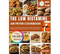 The Low Histamine Air Fryer Cookbook: Quick Anti-Inflammatory Plant-Based and High Protein Recipes to Manage MCAS and Histamine Intolerance - All Under 30 Minutes
