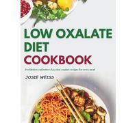 The Low Oxalate Diet Cookbook: A Comprehensive Guide With 70+ Easy, Quick and Tasty Recipes to Prevent Oxalate Overload, Kidney Stones, and Other Inflammatory Conditions