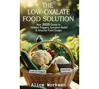 The Low Oxalate Food Solution: Your 2025 Guide to Hidden Triggers, Symptom Relief & Smarter Food Swaps