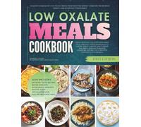 The Low Oxalate Meals Cookbook: Healthy Homemade Full-Plate Dishes Designed for Kidney Comfort, Ingredient Safety, and Everyday Confidence