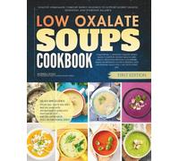 The Low Oxalate Soups Cookbook: Healthy Homemade Comfort Bowls Designed to Support Kidney Health, Digestion, and Everyday Balance