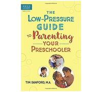 The Low-Pressure Guide To Parenting Your Preschooler