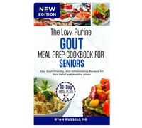 The Low Purine Gout Meal Prep Cookbook for Seniors: Easy Gout-Friendly, Anti-Inflammatory Recipes for Pain Relief and Healthy Joints