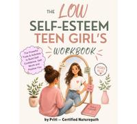 The Low Self-Esteem Teen Girl's Workbook: Activities & Tools to Build Confidence, Silence Your Inner Critic and Learn to Love Who You Are