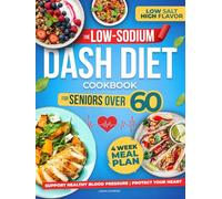 The Low-Sodium DASH Diet Cookbook For Seniors Over 60: Support Healthy Blood Pressure, Protect Your Heart & Get Lean with Easy and Delicious Recipes Without Giving Up Flavor!
