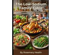 The Low-Sodium Family Table: 5-Ingredient Low-Sodium Family Dinners: Quick & Healthy Recipes for Busy Parents