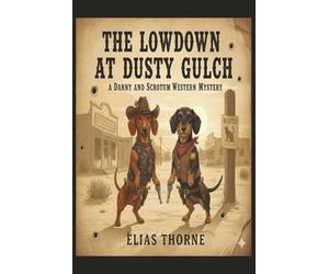 The Lowdown & Dusty Gulch - A Danny and Scrotum Western Mystery: A Danny & Scrotum Western Mystery: A Gritty Historical Animal Adventure and Humorous Detective Noir