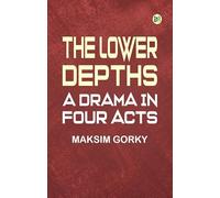 The Lower Depths: A Drama in Four Acts
