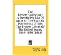 The Lowery Collection: A Descriptive List of Maps of the Spanish Possessions Within the Present Limits of the United States, 1502-1820 (1912) Lowery, Woodbury (Auteur)