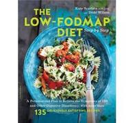 The Low-FODMAP Diet Step by Step: A Personalized Plan to Relieve the Symptoms of IBS and Other Digestive Disorders--with More Than 130 Deliciously Satisfying Recipes