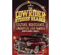 The Lowrider Studies Reader: Culture, Resistance, Liberation, and Familia