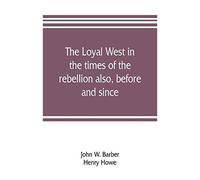 The Loyal West In The Times Of The Rebellion Also, Before And Since