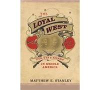 The Loyal West - Matthew E. Stanley - University of Illinois Press - Livre en Anglais - Hardback Matthew E. StanleyMatthew E. Stanley (Auteur)