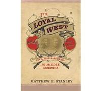 The Loyal West - Matthew E. Stanley - University of Illinois Press - Livre en Anglais - Paperback Matthew E. StanleyMatthew E. Stanley (Auteur)