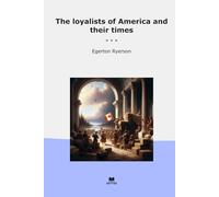 The loyalists of America and their times
