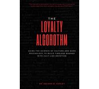 The Loyalty Algorithm: Using The Science of Culture And Dark Psychology To Build Timeless Brands with Cult-Like Devotion: Create Movements, Control Belief, Cult Psychology, Creating A Business Culture