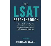 The LSAT Breakthrough: Crush the Exam, Skip the Overwhelm, and Score Your Way Into Law School-Even If You’re Starting From Zero.
